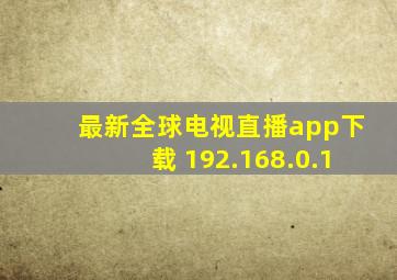 最新全球电视直播app下载 192.168.0.1